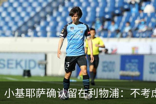 小基耶萨确认留在利物浦：不考虑转会，新帅伊劳拉让我踢中锋