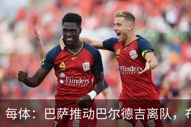 每体：巴萨推动巴尔德吉离队，布莱顿成为球员热门下家